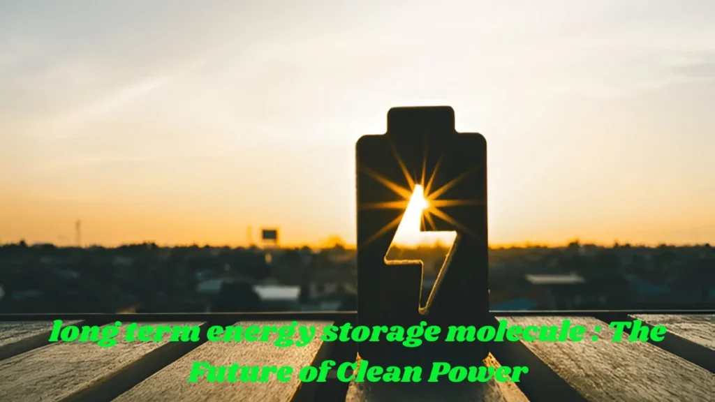 long term energy storage molecule : The Future of Clean Power