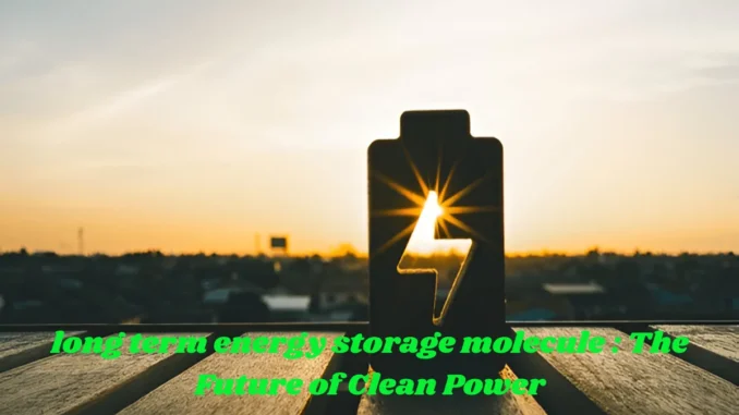 long term energy storage molecule The Future of Clean Power long term energy storage molecule : The Future of Clean Power